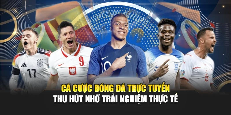 Cá Cược Bóng Đá Trực Tuyến Thu Hút Nhờ Trải Nghiệm Thực Tế